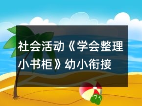 社會活動《學(xué)會整理小書柜》幼小銜接教案