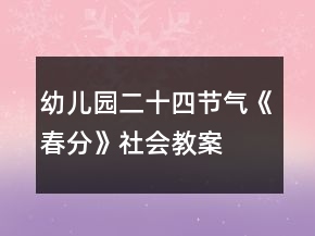 幼兒園二十四節(jié)氣《春分》社會教案