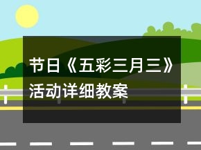 節(jié)日《五彩三月三》活動詳細(xì)教案