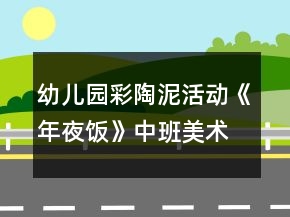 幼兒園彩陶泥活動(dòng)《年夜飯》中班美術(shù)教案反思