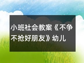 小班社會教案《不爭不搶好朋友》幼兒園教學(xué)設(shè)計模板反思