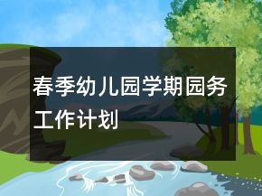 春季幼兒園學期園務工作計劃