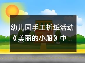 幼兒園手工折紙活動《美麗的小船》中班美術教案