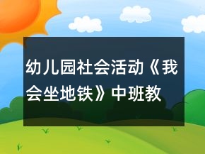 幼兒園社會(huì)活動(dòng)《我會(huì)坐地鐵》中班教案
