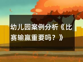 幼兒園案例分析《比賽輸贏重要嗎？》