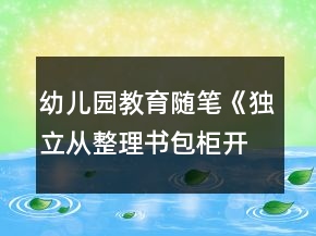 幼兒園教育隨筆《獨(dú)立從整理書包柜開始》隨筆