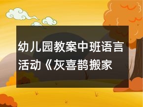 幼兒園教案中班語言活動(dòng)《灰喜鵲搬家》