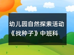 幼兒園自然探索活動《找種子》中班科學教案反思