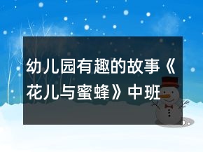 幼兒園有趣的故事《花兒與蜜蜂》中班語言教案反思