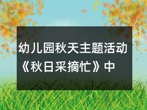 幼兒園秋天主題活動《秋日采摘忙》中班綜合教案反思