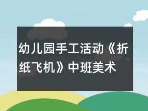 幼兒園手工活動(dòng)《折紙飛機(jī)》中班美術(shù)教案