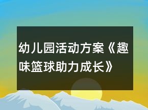 幼兒園活動方案《趣味籃球助力成長》范文