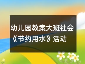 幼兒園教案大班社會(huì)《節(jié)約用水》活動(dòng)總結(jié)反思