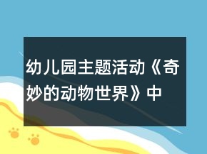 幼兒園主題活動《奇妙的動物世界》中班區(qū)域活動方案