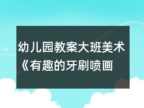 幼兒園教案大班美術(shù)《有趣的牙刷噴畫》反思