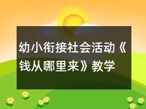 幼小銜接社會活動《錢從哪里來》教學設計