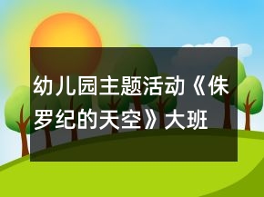 幼兒園主題活動《侏羅紀的天空》大班語言教案反思