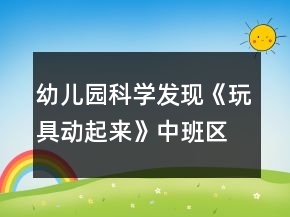 幼兒園科學(xué)發(fā)現(xiàn)《玩具動(dòng)起來(lái)》中班區(qū)域教案