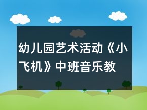 幼兒園藝術(shù)活動《小飛機(jī)》中班音樂教案