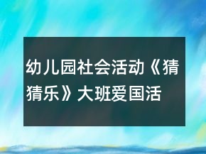 幼兒園社會(huì)活動(dòng)《猜猜樂》大班愛國(guó)活動(dòng)教學(xué)設(shè)計(jì)反思