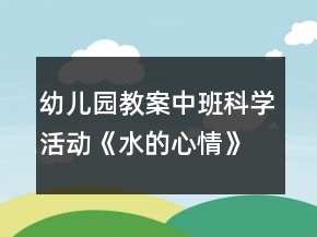 幼兒園教案中班科學(xué)活動(dòng)《水的心情》