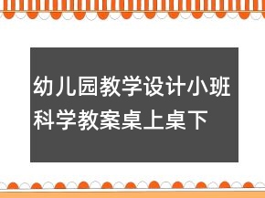 幼兒園教學(xué)設(shè)計小班科學(xué)教案：桌上桌下反思
