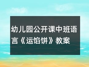 幼兒園公開(kāi)課中班語(yǔ)言《運(yùn)餡餅》教案反思