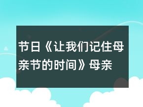 節(jié)日《讓我們記住母親節(jié)的時間》母親節(jié)教案