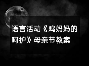 語言活動《雞媽媽的呵護》母親節(jié)教案
