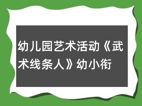 幼兒園藝術(shù)活動(dòng)《武術(shù)線條人》幼小銜接美術(shù)教案