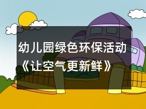 幼兒園綠色環(huán)?；顒?dòng)《讓空氣更新鮮》大班社會(huì)教案