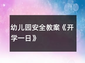 幼兒園安全教案《開(kāi)學(xué)一日》