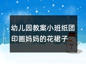 幼兒園教案小班紙團印畫：媽媽的花裙子反思