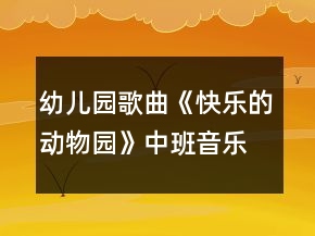 幼兒園歌曲《快樂的動(dòng)物園》中班音樂教案