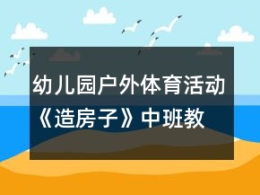 幼兒園戶外體育活動《造房子》中班教案反思