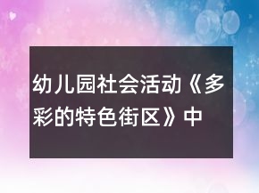 幼兒園社會活動《多彩的特色街區(qū)》中班教案