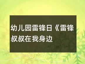 幼兒園雷鋒日《雷鋒叔叔在我身邊——學雷鋒月》系列活動方案