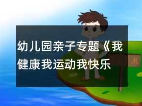 幼兒園親子專題《我健康我運(yùn)動(dòng)我快樂——親子運(yùn)動(dòng)會(huì)》活動(dòng)方案