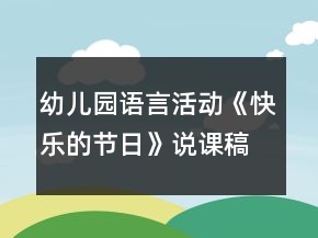 幼兒園語(yǔ)言活動(dòng)《快樂的節(jié)日》說(shuō)課稿反思