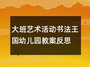大班藝術(shù)活動(dòng)：書法王國幼兒園教案反思