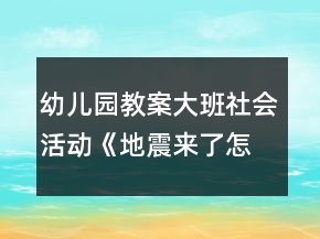幼兒園教案大班社會活動(dòng)《地震來了怎么辦？》反思