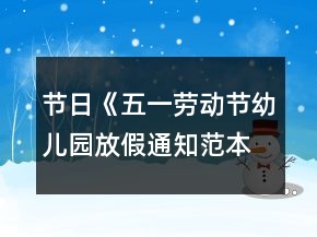 節(jié)日《五一勞動(dòng)節(jié)幼兒園放假通知范本》精選