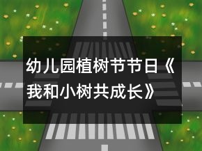 幼兒園植樹(shù)節(jié)節(jié)日《我和小樹(shù)共成長(zhǎng)》教案