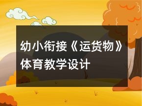 幼小銜接《運(yùn)貨物》體育教學(xué)設(shè)計(jì)