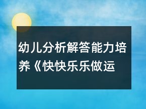 幼兒分析解答能力培養(yǎng)《快快樂(lè)樂(lè)做運(yùn)動(dòng)》幼小銜接數(shù)學(xué)教案
