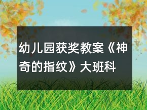 幼兒園獲獎教案《神奇的指紋》大班科學(xué)
