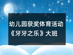 幼兒園獲獎體育活動《牙牙之樂》大班健康教案