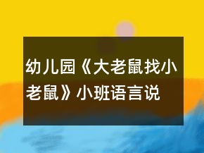 幼兒園《大老鼠找小老鼠》小班語言說課稿反思