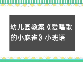幼兒園教案《愛唱歌的小麻雀》小班語言公開課活動(dòng)反思