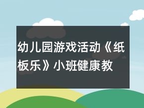 幼兒園游戲活動《紙板樂》小班健康教案反思